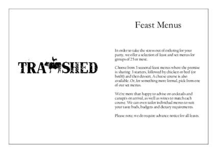 Feast Menus In order to take the stress out of ordering for your party, we offer a selection of feast and set menus for groups of 25 or more. Choose from 3 seasonal feast menus where the premise is sharing: 3 starters, f