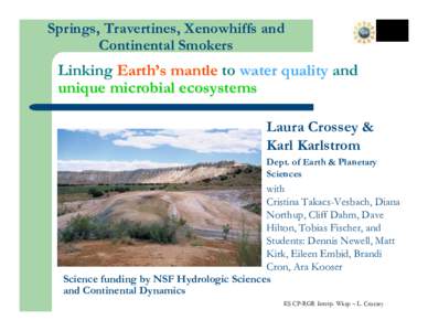 Springs, Travertines, Xenowhiffs and Continental Smokers Linking Earth’s mantle to water quality and unique microbial ecosystems Laura Crossey &