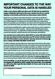 IMPORTANT CHANGES TO THE WAY YOUR PERSONAL DATA IS HANDLED Under a new scheme called care.data, your GP will soon be required to supply confidential information from your medical records to a central database at the Heal