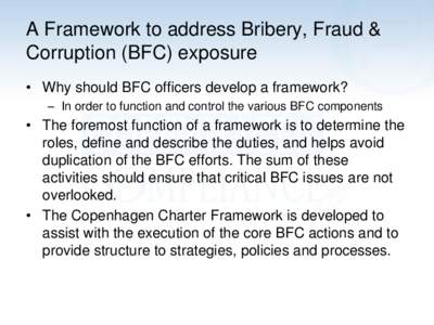 A Framework to address Bribery, Fraud & Corruption (BFC) exposure • Why should BFC officers develop a framework? – In order to function and control the various BFC components  • The foremost function of a framework