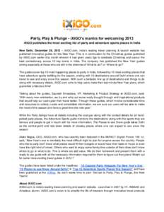 Party, Play & Plunge - iXiGO’s mantra for welcoming 2013 iXiGO publishes the most exciting list of party and adventure sports places in India New Delhi, December 28, 2012 – iXiGO.com, India’s leading travel plannin