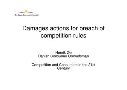 Damages actions for breach of competition rules Henrik Øe Danish Consumer Ombudsman Competition and Consumers in the 21st Century