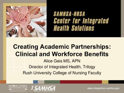 Creating Academic Partnerships: Clinical and Workforce Benefits Alice Geis MS, APN Director of Integrated Health, Trilogy Rush University College of Nursing Faculty