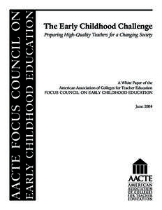 EARLY CHILDHOOD EDUCATION  AACTE FOCUS COUNCIL ON The Early Childhood Challenge Preparing High-Quality Teachers for a Changing Society