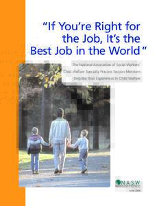 “If You’re Right for the Job, It’s the Best Job in the World” The National Association of Social Workers’ Child Welfare Specialty Practice Section Members Describe their Experiences In Child Welfare