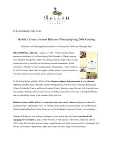 FOR IMMEDIATE RELEASE:  Relish Culinary School Releases Winter/Spring 2006 Catalog Romance and Springtime featured in classes from February through May HEALDSBURG, California – January 13, 2005 – Relish Culinary Scho