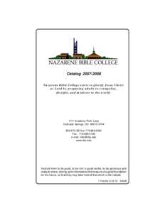 Catalog[removed]Nazarene Bible College exists to glorify Jesus Christ as Lord by preparing adults to evangelize, disciple, and minister to the world.  07-2008C