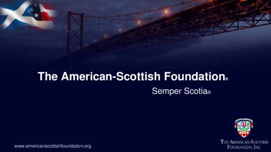 The American-Scottish Foundation Semper Scotia® www.americanscottishfoundation.org  ®