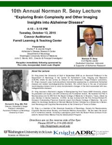 10th Annual Norman R. Seay Lecture “Exploring Brain Complexity and Other Imaging Insights into Alzheimer Disease” 4:15 – 5:15 PM Tuesday, October 13, 2015 Connor Auditorium