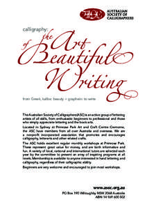 calligraphy:  from Greek, kallos: beauty + graphein: to write The Australian Society of Calligraphers (ASC) is an active group of lettering artists of all skills, from enthusiastic beginners to professional and those