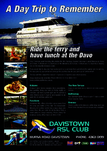 A Day Trip to Remember  Ride the ferr y and have lunch at the Davo Only 2 minutes walk from Woy Woy station the M.V. Saratoga departs Fisherman’s wharf Monday to Friday at 9.00am, 10.45am and 12.30pm and on the Weekend