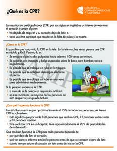 ¿Qué es la CPR? La resucitación cardiopulmonar (CPR, por sus siglas en inglés) es un intento de reanimar el corazón cuando alguien: • ha dejado de respirar y su corazón deja de latir, o • tiene un ritmo cardía