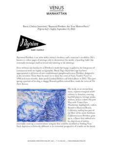    Burcz, Chelsea (interview), “Raymond Pettibon: Are Your Motives Pure?,” Pilgrim Surf + Supply, September 11, Raymond Pettibon is an artist with a writer’s tendency and a musician’s sensibility. He’s