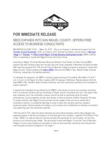 FOR IMMEDIATE RELEASE SBDC EXPANDS INTO SAN MIGUEL COUNTY, OFFERS FREE ACCESS TO BUSINESS CONSULTANTS MOUNTAIN VILLAGE, COLO. – March 24, 2015 – Due to an increase in demand and support from the Telluride Venture Acc