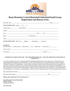 Hoop Mountain Central Basketball Individual/Small Group Registration and Release Form Participant Name: __________________________________________________________________ DOB ___/___/____ PLEASE CHECK O#E - Gender: ____M