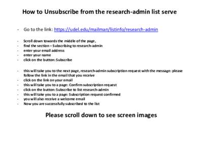 How to Unsubscribe from the research-admin list serve - Go to the link: https://udel.edu/mailman/listinfo/research-admin - Scroll down towards the middle of the page, find the section – Subscribing to research-admin