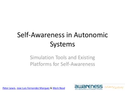 Self-Awareness in Autonomic Systems Simulation Tools and Existing Platforms for Self-Awareness  Peter Lewis, Jose Luis Fernandez Marquez & Mark Read