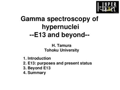 Gamma spectroscopy of hypernuclei --E13 and beyond-H. Tamura Tohoku University 1. Introduction 2. E13: purposes and present status