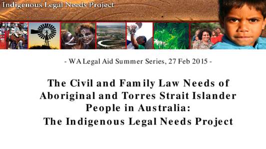 - WA Legal Aid Summer Series, 27 Feb[removed]The Civil and Family Law Needs of Aboriginal and Torres Strait Islander People in Australia: The Indigenous Legal Needs Project