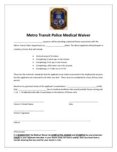Metro Transit Police Medical Waiver ____________________________(applicant) will be attending a physical fitness assessment with the Metro Transit Police Department on, __________________(date). The above applicant will 