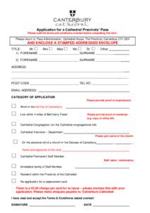 Application for a Cathedral Precincts’ Pass Please read the terms and conditions overleaf before completing this form. Please return to: Pass Administration, Cathedral House, The Precincts, Canterbury CT1 2EH  AND ENCL