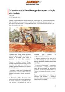 Moradores do Sambizanga destacam criação de viaduto ANGOP 22 De Julho de 2014 Luanda - Os moradores do distrito urbano do Sambizanga, em Luanda, manifestaram hoje (terça-feira) ansiosos quanto à criação de um viadu