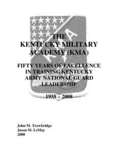 THE KENTUCKY MILITARY ACADEMY (KMA) FIFTY YEARS OF EXCELLENCE IN TRAINING KENTUCKY ARMY NATIONAL GUARD