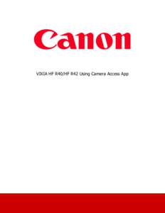VIXIA HF R40/HF R42 Using Camera Access App  Using the CameraAccess app* for iOS devices and Android smartphones, you can control the camcorder from a distance while you view the camcorders image on the smartphones scre