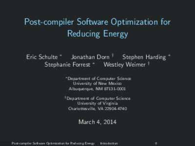 Post-compiler Software Optimization for Reducing Energy Eric Schulte ∗ Jonathan Dorn † Stephen Harding Stephanie Forrest ∗ Westley Weimer † ∗ Department