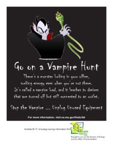 Go on a Vampire Hunt  There’s a monster lurking in your office, sucking energy even when you’re not there. It’s called a vampire load, and it leeches to devices that are turned off but still connected to an outlet.