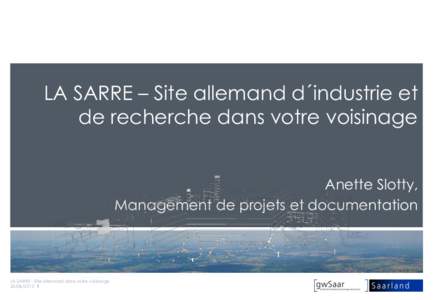 LA SARRE – Site allemand d´industrie et de recherche dans votre voisinage Anette Slotty, Management de projets et documentation  LA SARRE - Site allemand dans votre voisinage