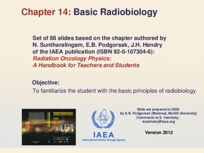 Chapter 14: Basic Radiobiology Set of 88 slides based on the chapter authored by N. Suntharalingam, E.B. Podgorsak, J.H. Hendry of the IAEA publication (ISBN[removed]): Radiation Oncology Physics: A Handbook for Tea