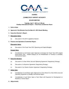 AGENDA CONNECTICUT AIRPORT AUTHORITY BOARD MEETING Tuesday, April 7, 2015, at 1:00 pm Bradley International Airport – Third Floor Conference Room 1. Call to Order.