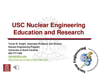 USC Nuclear Engineering Education and Research Travis W. Knight, Associate Professor and Director Nuclear Engineering Program University of South Carolina[removed]