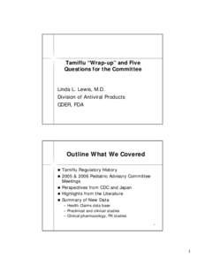 Tamiflu “Wrap-up” and Five Questions for the Committee Linda L. Lewis, M.D. Division of Antiviral Products CDER, FDA