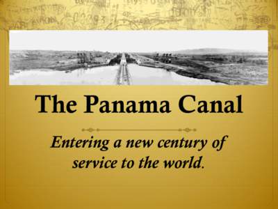 The Panama Canal Entering a new century of service to the world. The land divided, the world united.