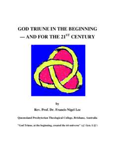 GOD TRIUNE IN THE BEGINNING — AND FOR THE 21ST CENTURY by Rev. Prof. Dr. Francis Nigel Lee Queensland Presbyterian Theological College, Brisbane, Australia
