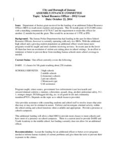 City and Borough of Juneau ASSEMBLY FINANCE COMMITTEE Topic: School Resource Officer – DOJ Grant Date: October 22, 2014 Issue: Department of Justice grant received for the funding of an additional School Resource Offic