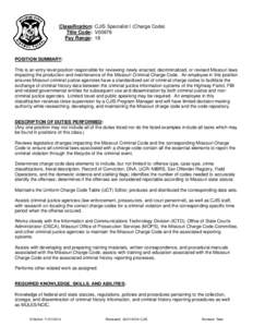 Classification: CJIS Specialist I (Charge Code) Title Code: V00676 Pay Range: 18 POSITION SUMMARY: This is an entry level position responsible for reviewing newly enacted, decriminalized, or revised Missouri laws