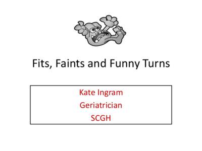 Fits, Faints and Funny Turns Kate Ingram Geriatrician SCGH  84 year old man presents to ED after falling