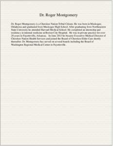 Dr. Roger Montgomery Dr. Roger Montgomery is a Cherokee Nation Tribal Citizen. He was born in Muskogee, Oklahoma and graduated from Muskogee High School. After graduating from Northeastern State University he attended Ha