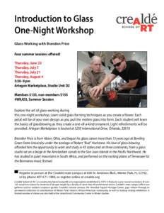 Introduction to Glass One-Night Workshop Glass-Working with Brandon Price Four summer sessions offered! Thursday, June 23 Thursday, July 7