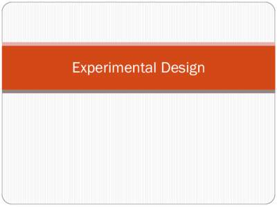 Experimental Design  Three Essential Properties of a Well-Designed Experiment Experimenter must: 1. Systematically vary (manipulate) at least one