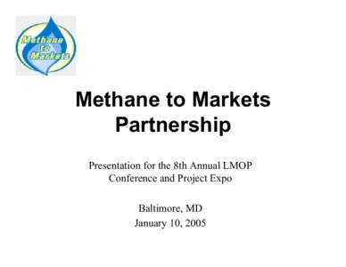 Methane to Markets Partnership Presentation for the 8th Annual LMOP Conference and Project Expo