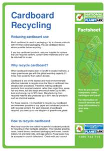 Cardboard Recycling Reducing cardboard use Much cardboard is used in packaging – try to choose products with minimal overall packaging. Re-use cardboard boxes where possible before recycling.