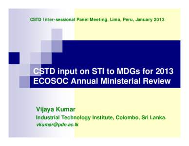 CSTD Inter-sessional Panel Meeting, Lima, Peru, January[removed]CSTD input on STI to MDGs for 2013 ECOSOC Annual Ministerial Review  Vijaya Kumar