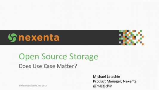 Open	
  Source	
  Storage	
   Does	
  Use	
  Case	
  Ma3er?	
   Michael	
  Letschin	
   Product	
  Manager,	
  Nexenta	
   @mletschin	
  