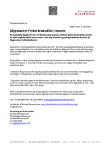 Pressemeddelelse København 7. oktober Glyptoteket finder krokodille i mumie Ny Carlsberg Glyptotek har for første gang scannet 2000 år gamle krokodillemumier. En hel babykrokodille blev fundet i den ene. Mumier og rø