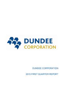 DUNDEE CORPORATION 2015 FIRST QUARTER REPORT DUNDEE CORPORATION Management’s Discussion and Analysis Dundee Corporation (the “Corporation” or “Dundee Corporation”) is a public Canadian independent holding comp