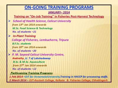 ON-GOING TRAINING PROGRAMS JANUARY– 2014 Training on “On-Job Training” in Fisheries Post-Harvest Technology  School of Health Science, Calicut University from 13th Jan 2014 onwards M.Sc. Food Science & Technolog